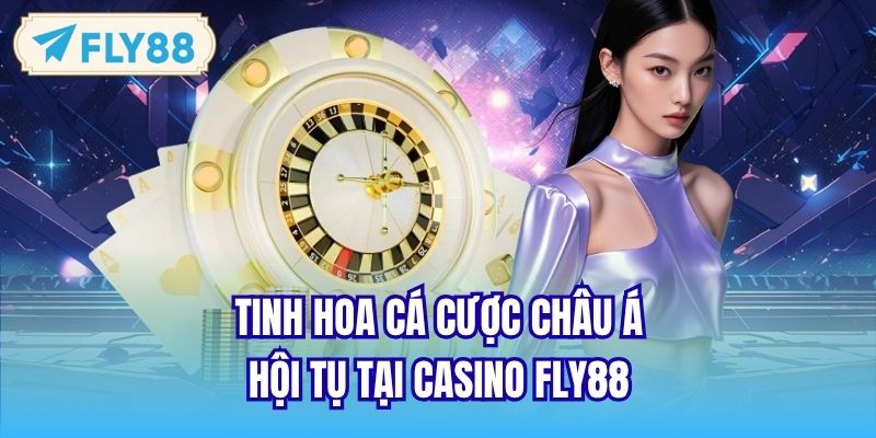 Tinh hoa cá cược châu Á hội tụ tại Casino FLY88